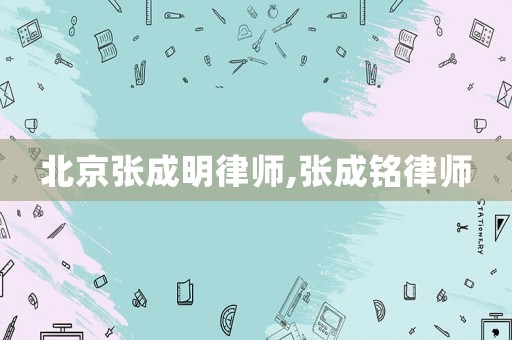 北京張成明律師,張成銘律師