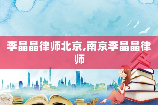 李晶晶律師北京,南京李晶晶律師