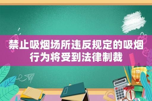 禁止吸煙場所違反規(guī)定的吸煙行為將受到法律制裁