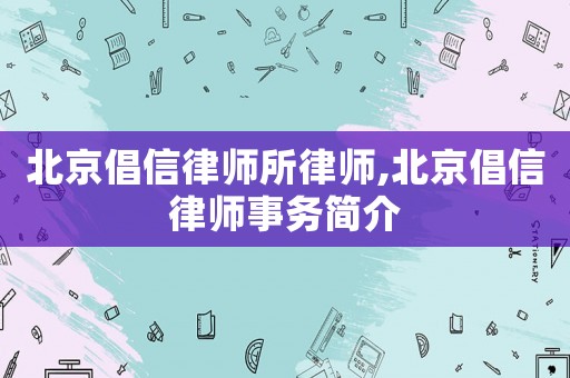 北京倡信律師所律師,北京倡信律師事務(wù)簡介