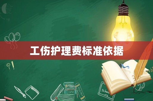 工傷護(hù)理費(fèi)標(biāo)準(zhǔn)依據(jù)