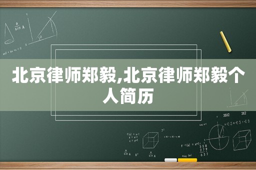 北京律師鄭毅,北京律師鄭毅個人簡歷
