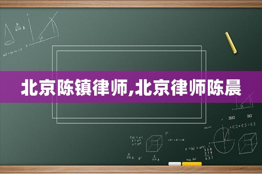 北京陳鎮律師,北京律師陳晨