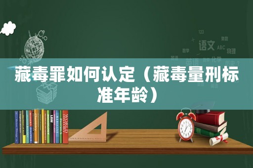 藏毒罪如何認定（藏毒量刑標準年齡）