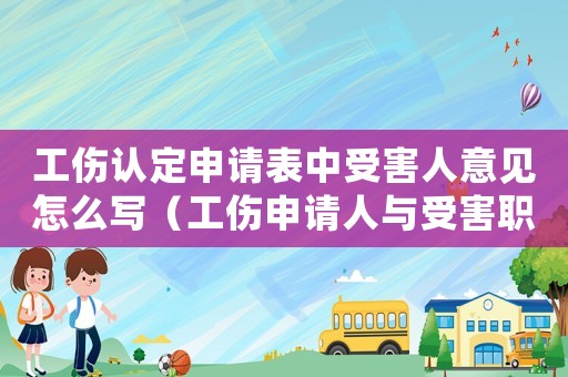 工傷認定申請表中受害人意見怎么寫（工傷申請人與受害職工關系）