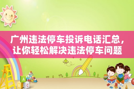 廣州違法停車投訴電話匯總，讓你輕松解決違法停車問題