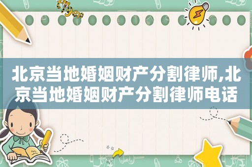 北京當地婚姻財產分割律師,北京當地婚姻財產分割律師電話