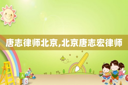 唐志律師北京,北京唐志宏律師