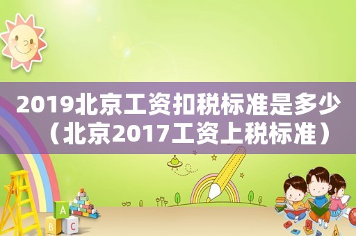 2019北京工資扣稅標準是多少（北京2017工資上稅標準）