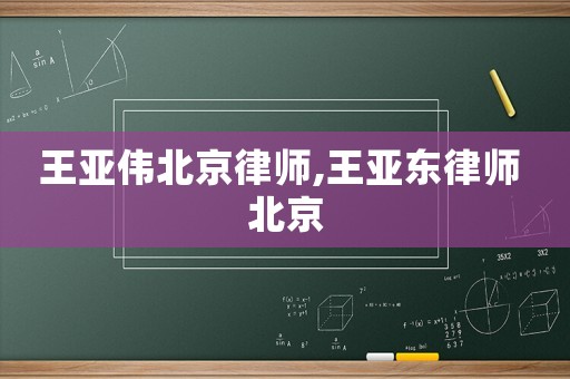 王亞偉北京律師,王亞東律師 北京