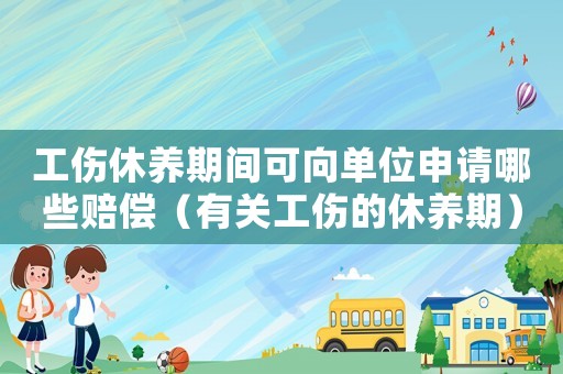 工傷休養期間可向單位申請哪些賠償（有關工傷的休養期）