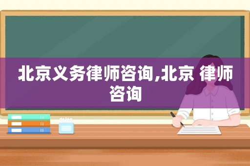 北京義務律師咨詢,北京 律師咨詢