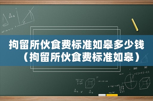 拘留所伙食費標準如皋多少錢（拘留所伙食費標準如皋）