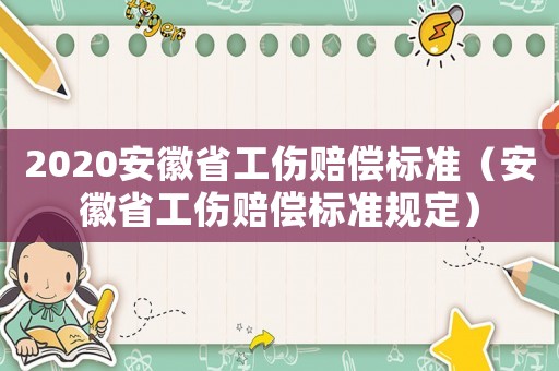 2020安徽省工傷賠償標(biāo)準(zhǔn)（安徽省工傷賠償標(biāo)準(zhǔn)規(guī)定）