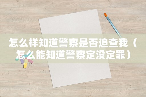 怎么樣知道警察是否追查我（怎么能知道警察定沒定罪）