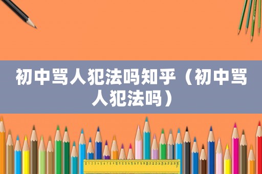 初中罵人犯法嗎知乎（初中罵人犯法嗎）