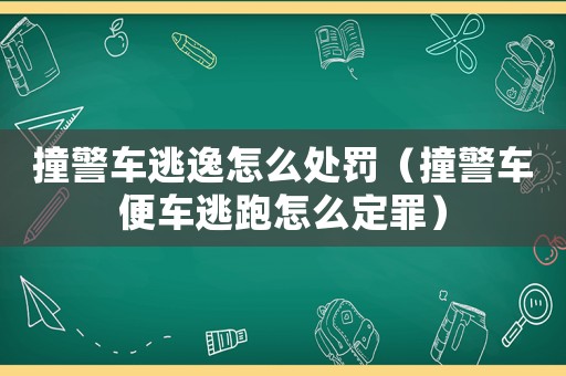 撞警車逃逸怎么處罰（撞警車便車逃跑怎么定罪）