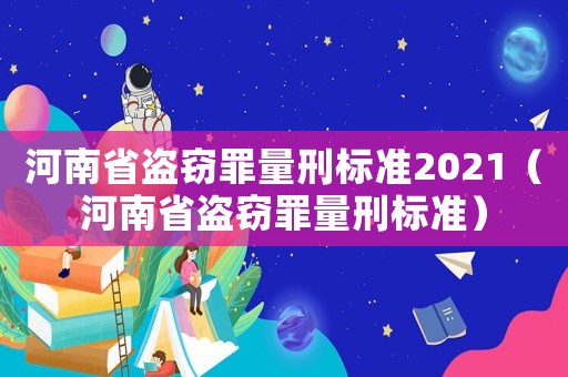 河南省盜竊罪量刑標準2021（河南省盜竊罪量刑標準）