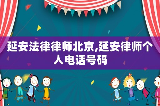 延安法律律師北京,延安律師個人電話號碼