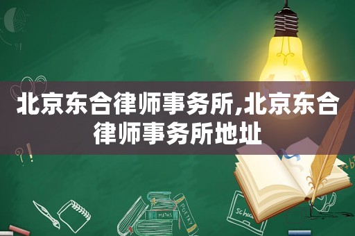 北京東合律師事務(wù)所,北京東合律師事務(wù)所地址