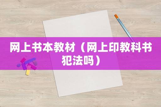 網(wǎng)上書本教材（網(wǎng)上印教科書犯法嗎）