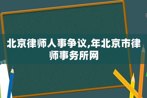 北京律師人事爭議,年北京市律師事務所網