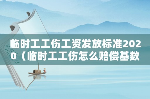 臨時工工傷工資發放標準2020（臨時工工傷怎么賠償基數）