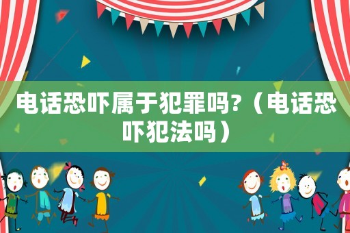 電話(huà)恐嚇屬于犯罪嗎?（電話(huà)恐嚇?lè)阜▎幔? title=