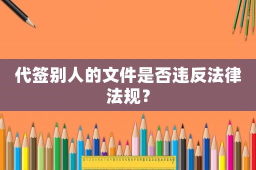 代簽別人的文件是否違反法律法規？