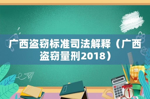 廣西盜竊標(biāo)準(zhǔn)司法解釋（廣西盜竊量刑2018）