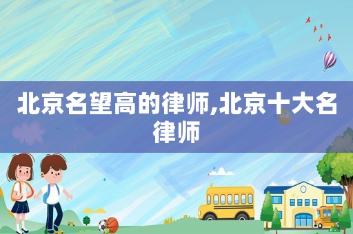 北京名望高的律師,北京十大名律師