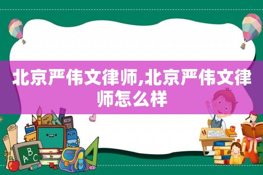北京嚴(yán)偉文律師,北京嚴(yán)偉文律師怎么樣