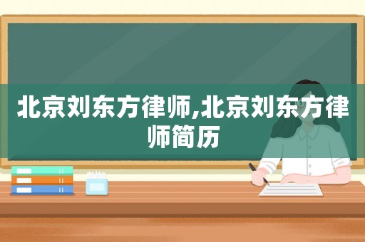 北京劉東方律師,北京劉東方律師簡歷