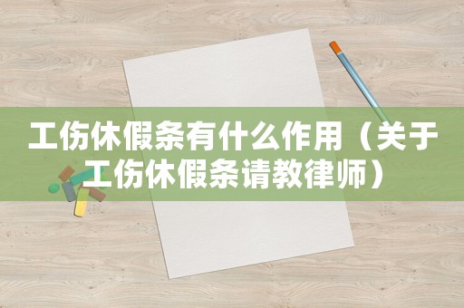 工傷休假條有什么作用（關于工傷休假條請教律師）