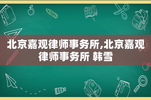 北京嘉觀律師事務所,北京嘉觀律師事務所 韓雪