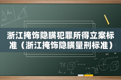 浙江掩飾隱瞞犯罪所得立案標準（浙江掩飾隱瞞量刑標準）