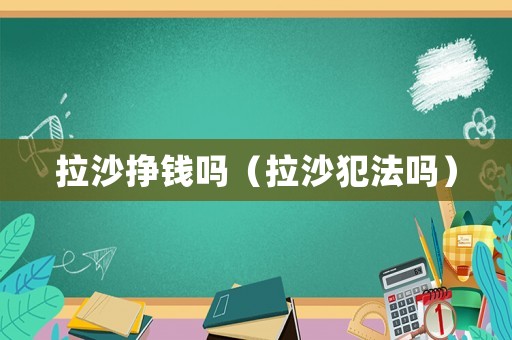 拉沙掙錢嗎（拉沙犯法嗎）