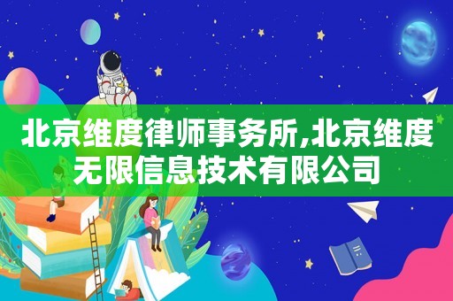 北京維度律師事務(wù)所,北京維度無(wú)限信息技術(shù)有限公司