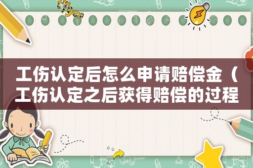 工傷認定后怎么申請賠償金（工傷認定之后獲得賠償的過程）