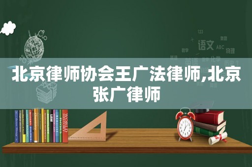 北京律師協會王廣法律師,北京張廣律師