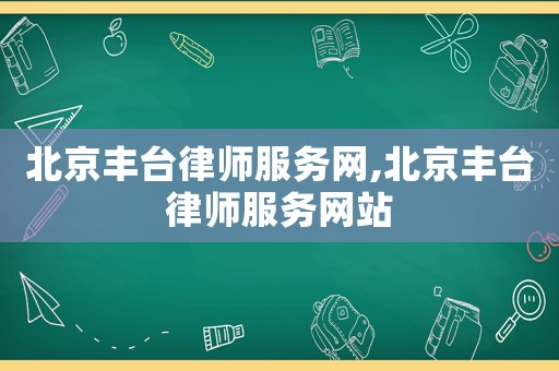 北京豐臺律師服務網,北京豐臺律師服務網站