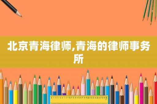 北京青海律師,青海的律師事務所
