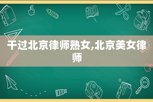 干過北京律師熟女,北京美女律師