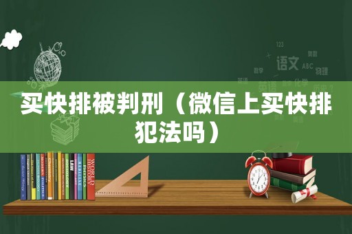 買快排被判刑（微信上買快排犯法嗎）