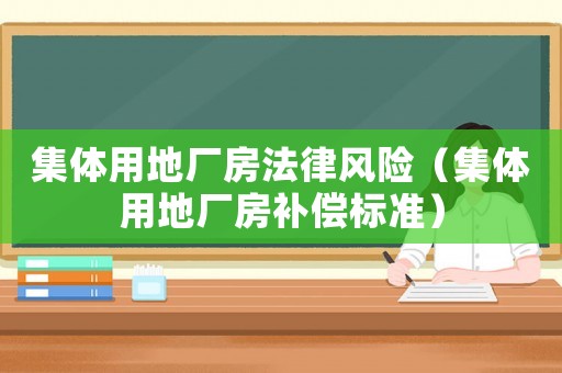 集體用地廠房法律風險（集體用地廠房補償標準）