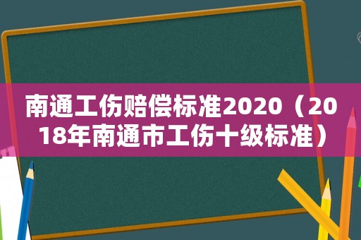 南通工傷賠償標準2020（2018年南通市工傷十級標準）