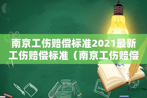 南京工傷賠償標(biāo)準(zhǔn)2021最新工傷賠償標(biāo)準(zhǔn)（南京工傷賠償范圍）