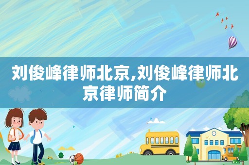 劉俊峰律師北京,劉俊峰律師北京律師簡介