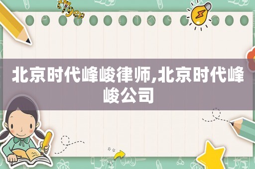 北京時代峰峻律師,北京時代峰峻公司