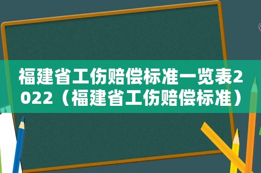 福建省工傷賠償標準一覽表2022（福建省工傷賠償標準）